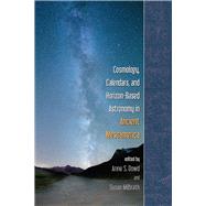 Cosmology, Calendars, and Horizon-Based Astronomy in Ancient Mesoamerica by Dowd, Anne S.; Milbrath, Susan; Krupp, E. C., 9781607323785