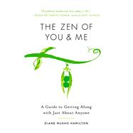 The Zen of You and Me A Guide to Getting Along with Just About Anyone by Hamilton, Diane Musho, 9781611803785