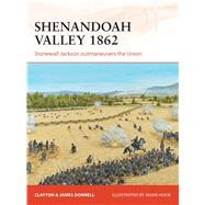 Shenandoah Valley 1862 Stonewall Jackson outmaneuvers the Union by Donnell, Clayton; Donnell, James; Hook, Adam, 9781780963785