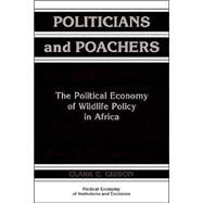 Politicians and Poachers: The Political Economy of Wildlife Policy in Africa by Clark C. Gibson, 9780521663786