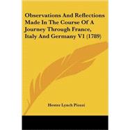 Observations and Reflections Made in the Course of a Journey Through France, Italy and Germany V1 by Piozzi, Hester Lynch, 9780548873786
