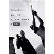 Dance for Me When I Die by Alarcn, Cristian; Caistor, Nick; Levy, Marcela Lpez, 9781478003786