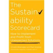 The Sustainability Scorecard How to Implement and Profit from Unexpected Solutions by Bhatnagar, Urvashi; Anastas, Paul, 9781523093786