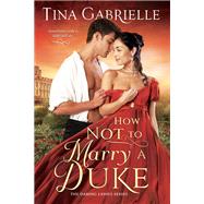 How Not to Marry a Duke by Tina Gabrielle, 9781649373786
