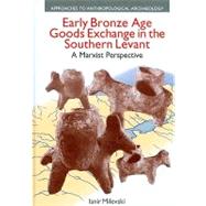 Early Bronze Age Goods Exchange in the Southern Levant: A Marxist Perspective by Milevski,Ianir, 9781845533786