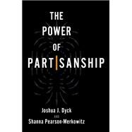 The Power of Partisanship by Dyck, Joshua J.; Pearson-Merkowitz, Shanna, 9780197623787