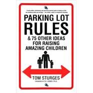 Parking Lot Rules & 75 Other Ideas for Raising Amazing Children by Sturges, Tom, 9780345503787