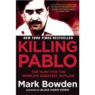 Killing Pablo The Hunt for the World's Greatest Outlaw by Bowden, Mark, 9780802123787