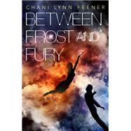 Between Frost and Fury by Feener, Chani Lynn, 9781250123787