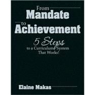 From Mandate to Achievement : 5 Steps to a Curriculum System That Works! by Elaine Makas, 9781412963787