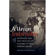 A Union Indivisible by Robinson, Michael D., 9781469633787