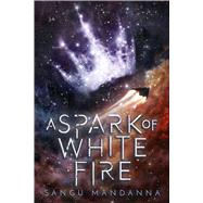A Spark of White Fire by Mandanna, Sangu, 9781510733787