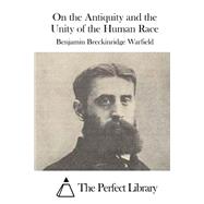 On the Antiquity and the Unity of the Human Race by Warfield, Benjamin Breckinridge, 9781523223787