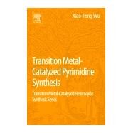 Transition Metal-catalyzed Pyrimidine Synthesis by Wu, Xiao-feng, 9780128093788