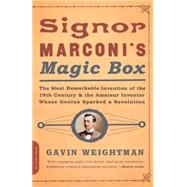 Signor Marconi's Magic Box The Most Remarkable Invention Of The 19th Century & The Amateur Inventor Whose Genius Sparked A Revolution by Weightman, Gavin, 9780306813788