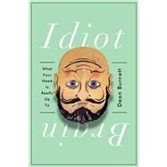 Idiot Brain What Your Head Is Really Up To by Burnett, Dean, 9780393253788