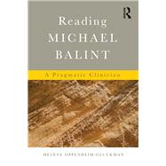 Reading Michael Balint: A Pragmatic Clinician by Oppenheim-Gluckman; Helene, 9780415713788