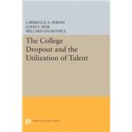 The College Dropout and the Utilization of Talent by Pervin, Lawrence A., Ph.D.; Reik, Louis E., M.D.; Dalrymple, Willard, M.D., 9780691623788