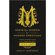 Medieval Wisdom for Modern Christians by Armstrong, Chris R., 9781587433788