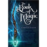 The Book of Magic A Collection of Stories by Dozois, Gardner; Martin, George R. R.; Lynch, Scott; Bear, Elizabeth; Nix, Garth, 9780399593789
