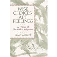 Wise Choices, Apt Feelings by Gibbard, Allan, 9780674953789