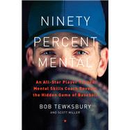 Ninety Percent Mental An All-Star Player Turned Mental Skills Coach Reveals the Hidden Game of Baseball by Tewksbury, Bob; Miller, Scott, 9780738233789