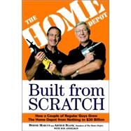 Built from Scratch How a Couple of Regular Guys Grew The Home Depot from Nothing to $30 Billion by Marcus, Bernie; Blank, Arthur; Andelman, Bob, 9780812933789