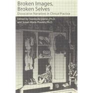 Broken Images Broken Selves: Dissociative Narratives In Clinical Practice by Krippner,Stanley, 9781138883789