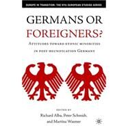 Germans or Foreigners? Attitudes Toward Ethnic Minorities in Post-Reunification Germany by Alba, Richard; Wasmer, Martina; Schmidt, Peter, 9781403963789