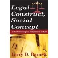 Legal Construct, Social Concept: A Macrosociological Perspective on Law by Barnett,Larry, 9780202363790