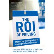The ROI of Pricing: Measuring the Impact and Making the Business Case by Liozu; Stephan M., 9780415833790