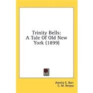 Trinity Bells : A Tale of Old New York (1899) by Barr, Amelia Edith Huddleston; Relyea, C. M., 9780548663790