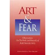Art and Fear : Observations on the Perils (and Rewards) of Artmaking by Bayles, David; Orland, Ted, 9780884963790