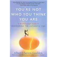 You're Not Who You Think You Are A Breakthrough Guide to Discovering the Authentic You by Gaulden, Albert Clayton; Redfield, James, 9781416583790