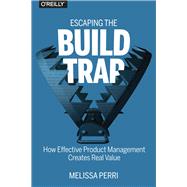 Escaping the Build Trap by Perri, Melissa, 9781491973790