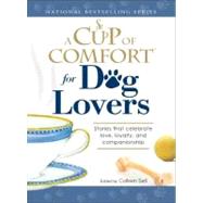 Cup of Comfort for Dog Lovers : Stories That Celebrate Love, Loyality, and Companionship by Sell, Colleen, 9781605503790