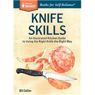 Knife Skills An Illustrated Kitchen Guide to Using the Right Knife the Right Way. A Storey BASICS Title by Collins, Bill, 9781612123790