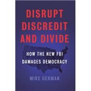 Disrupt, Discredit, and Divide by German, Mike, 9781620973790