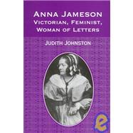 Anna Jameson: Victorian, Feminist, Woman of Letters by Johnston,Judith, 9781859283790