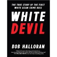 White Devil The True Story of the First White Asian Crime Boss by Halloran, Bob, 9781940363790
