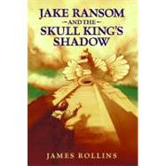 Jake Ransom and the Skull King's Shadow by Rollins, James, 9780061473791