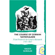 The Course of German Nationalism: From Frederick the Great to Bismarck 1763–1867 by Hagen Schulze , Translated by Sarah Hanbury-Tenison, 9780521373791