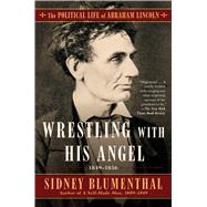 Wrestling With His Angel The Political Life of Abraham Lincoln Vol. II, 1849-1856 by Blumenthal, Sidney, 9781501153792