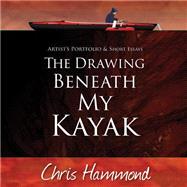 The Drawing Beneath My Kayak by Hammond, Chris E., 9781507643792