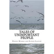 Tales of Unimportant People by Morris, Dennis Russell; Lacson, Sophie Charlotte, 9781508563792