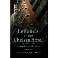 Legends of the Chelsea Hotel Living with Artists and Outlaws in New York's Rebel Mecca by Hamilton, Ed, 9781568583792