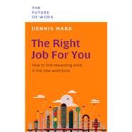 The Right Job For You How to Find Rewarding Work in the New Workforce by Mark, Dennis, 9789815113792
