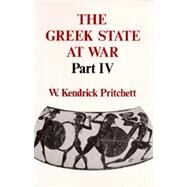The Greek State at War, Part IV by Pritchett, W. Kendrick, 9780520053793