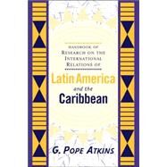 Handbook of Research on the International Relations of Latin America and the Caribbean by Atkins,G. Pope, 9780813333793