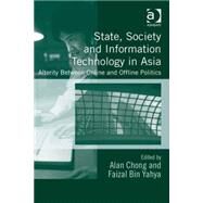 State, Society and Information Technology in Asia: Alterity Between Online and Offline Politics by Chong,Alan, 9781472443793